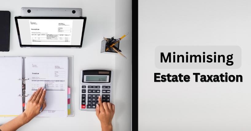 Effective Ways to Minimise Estate Tax